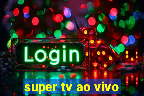 super tv ao vivo